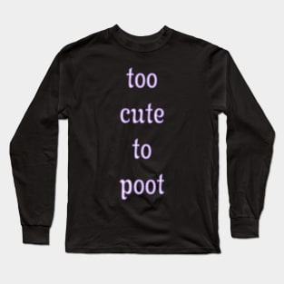 Too Cute To Poot Long Sleeve T-Shirt